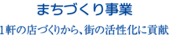 １軒の店づくりから、街の活性化に貢献